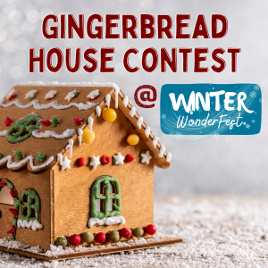 Text: Gingerbread House Contest at Winter WonderFest, Image of a Gingerbread House in the background